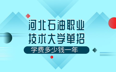 河北石油職業(yè)技術(shù)大學(xué)單招學(xué)費(fèi)