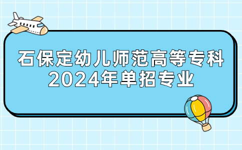 石保定幼兒師范高等專科 2024年單招專業