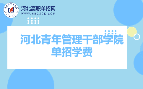河北青年管理干部學院單招學費