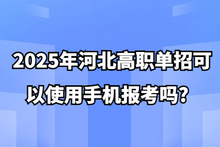 2025年河北高職單招可以使用手機(jī)報(bào)考嗎?