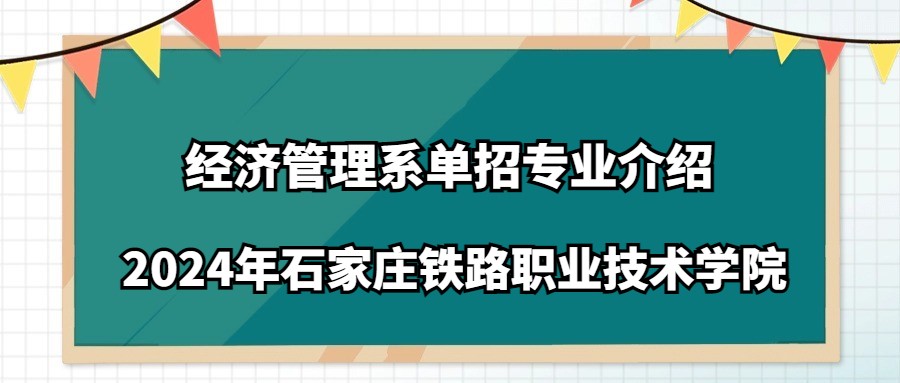 2024年石家莊鐵路職業技術學院經濟管理系單招專業介紹