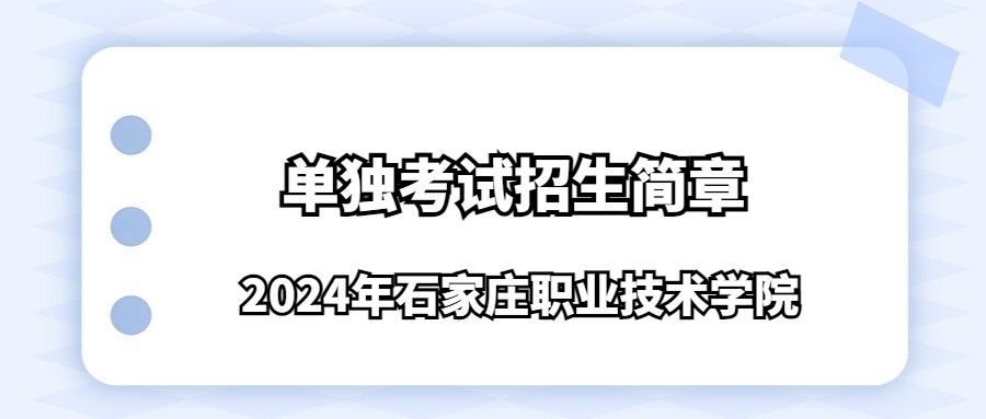 2024年石家莊職業(yè)技術(shù)學(xué)院?jiǎn)为?dú)考試招生簡(jiǎn)章
