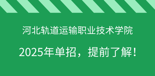 河北軌道運輸職業技術學院2025年單獨考試招生，提前了解！