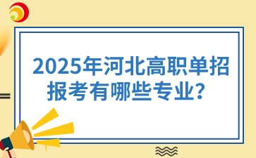 2025年河北高職單招報(bào)考有哪些專業(yè)？