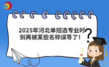 2025年河北單招選專業時別再被某些名稱誤導了！