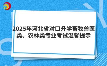 2025年河北省對口升學畜牧獸醫類、農林類專業考試溫馨提示