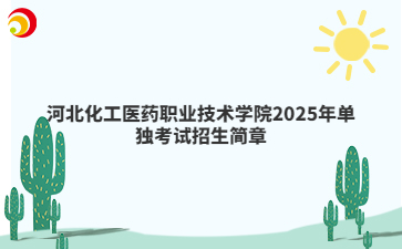 河北化工醫藥職業技術學院2025年單獨考試招生簡章