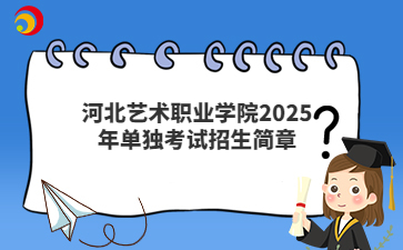 河北藝術(shù)職業(yè)學(xué)院2025年單獨考試招生簡章