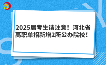 2025屆考生請注意！河北省高職單招新增2所公辦院校！