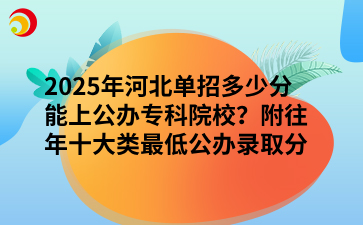 2025年河北單招多少分能上公辦專科院校？附往年十大類最低公辦錄取分數線