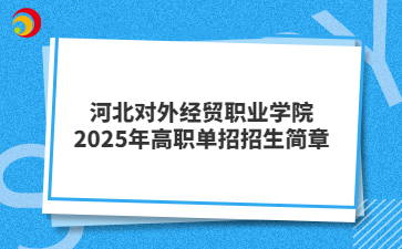 河北對(duì)外經(jīng)貿(mào)職業(yè)學(xué)院2025年高職單招招生簡(jiǎn)章