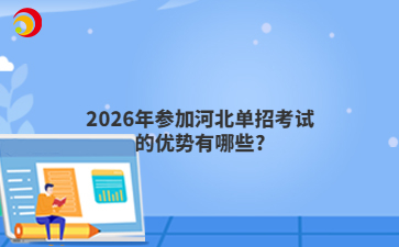 2026年參加河北單招考試的優(yōu)勢(shì)有哪些?